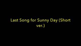 Last Song for Sunny Day (Short ver.)