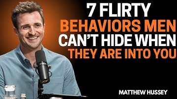 7 Flirty Behaviors Men Can’t Hide When They Are Into You | Matthew Hussey Relationship Advice