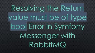 Resolving the Return value must be of type bool Error in Symfony Messenger with RabbitMQ