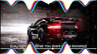 Ilkay Sencan - What You Want (Bass Boosted)