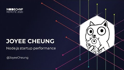NodeConf Remote 2020 - Joyee Cheung - Node.js startup performance