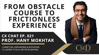 From Obstacle Course To Frictionless Experience - Prof. Hany Mokhtar - CX Chat 021