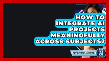 How To Integrate AI Projects Meaningfully Across Subjects? - Safe AI for The Classroom