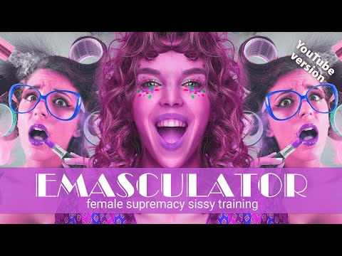 Emasculator, Sissy Training  | EDITED FOR YOUTUBE | Female Supremacy Training for Beta Males
