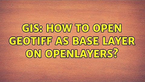 GIS: How to open geotiff as base layer on openlayers? (3 Solutions!!)