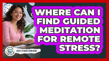 Where Can I Find Guided Meditation For Remote Stress?