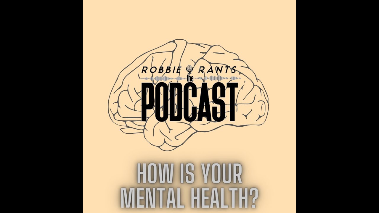 How Is Your Mental Health? || Robbie Rants The Podcast
