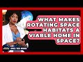 What Makes Rotating Space Habitats A Viable Home In Space? - Space Tech Insider