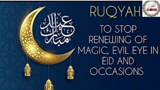 RUQYAH TO STOP RENEWING OF MAGIC, EVIL EYE IN EID AND OCCASIONS  .