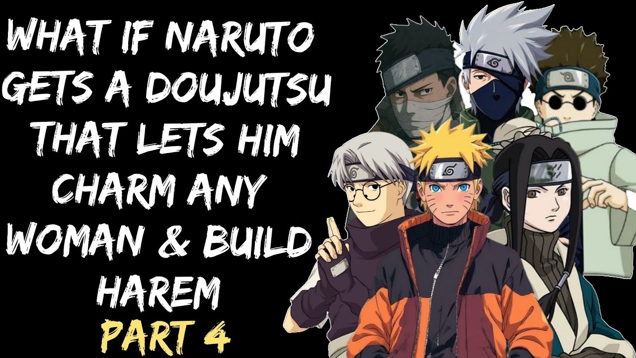 what if Naruto gets a Doujutsu that lets him charm any woman& build harem /Part 4