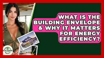 What Is The Building Envelope & Why It Matters For Energy Efficiency? - Eco Home Blueprint