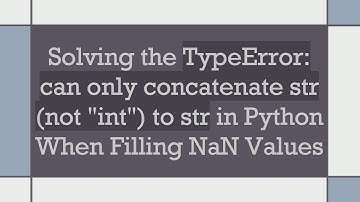 Solving the TypeError: can only concatenate str (not "int") to str in Python When Filling NaN Values