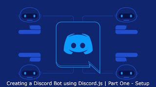 Creating a Discord Bot using Discord.js | Part One - Setup