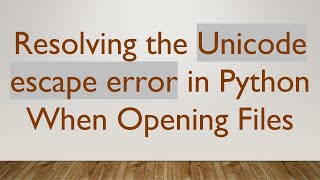 Resolving the Unicode escape error in Python When Opening Files