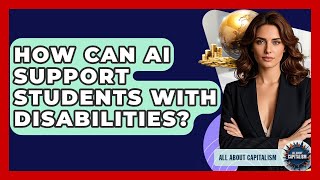 How Can AI Support Students With Disabilities? - All About Capitalism