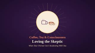Loving the Skeptic: When Your Partner Isn't Awakening With You