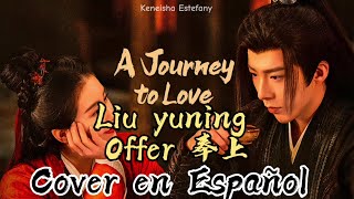 A JOURNEY TO LOVE OST • LIU YUNING • OFFER 奉上 / COVER EN ESPAÑOL   #cdrama