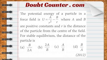 The potential energy of a particle in a force field is where A and B are positive constants and r is