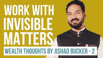 Work with invisible matters - Wealth Thoughts By Jishad Bucker - 2