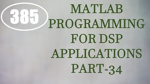 CME | Lecture-385 | MATLAB Programming for DSP Applications Part-34
