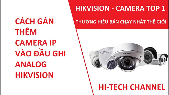 Hướng dẫn add camera ip vào đầu ghi hikvision năm 2024