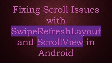 Fixing Scroll Issues with SwipeRefreshLayout and ScrollView in Android
