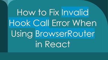 How to Fix Invalid Hook Call Error When Using BrowserRouter in React