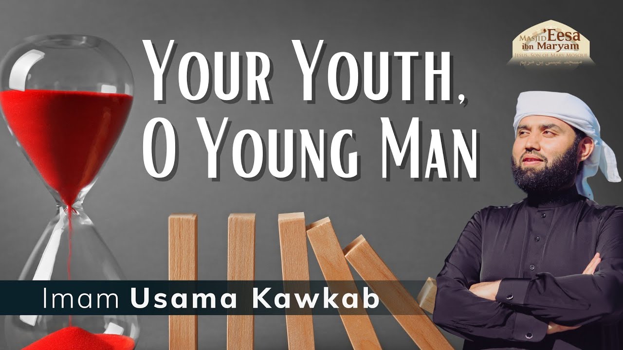 Your Youth, O Young Man - Friday Khutbah by Imam Usama Kawkab