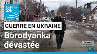 Guerre en Ukraine : au nord-ouest de Kiev, la ville de Borodyanka est dévastée • FRANCE 24