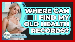 Where Can I Find My Old Health Records? Net Worth