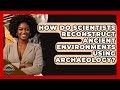 How Do Scientists Reconstruct Ancient Environments Using Archaeology? - Archaeology Quest