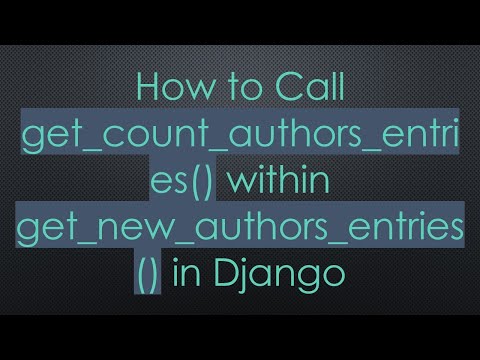 How to Call get_count_authors_entries() within get_new_authors_entries() in Django