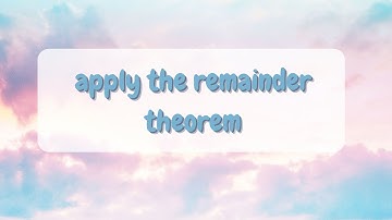 (alg 2) 5.5 apply the remainder and factor theorems