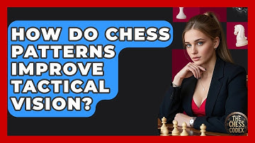 How Do Chess Patterns Improve Tactical Vision? - The Chess Codex