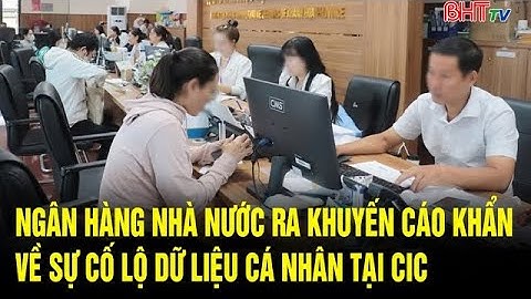 Ngân hàng Nhà nước ra khuyến cáo khẩn về sự cố lộ dữ liệu cá nhân tại CIC | Truyền hình Hà Tĩnh