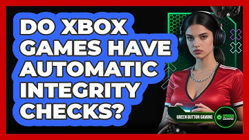 Do Xbox Games Have Automatic Integrity Checks?