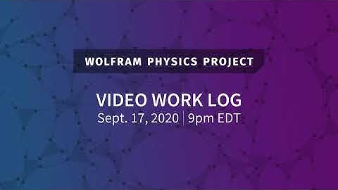 Wolfram Physics Project: Video Work Log Thursday, Sept. 17, 2020