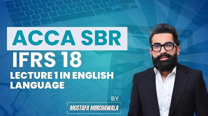 ACCA SBR IFRS 18 Lecture 1 in English by Mustafa Mirchawala