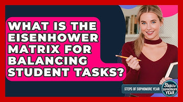 What Is The Eisenhower Matrix For Balancing Student Tasks? - Steps to Sophomore Year