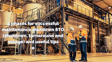 4 phases for successful maintenance shutdown STO shutdown, turnaround and outage and useful tips
