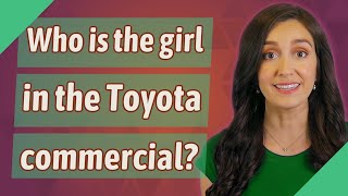 Who is the girl in the Toyota commercial?
