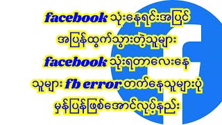 #facebook သုံးနေရင်းအပြင်အပြန်ထွက်သွားတဲ့သူများ facebook သုံးရတာလေးနေသူများ fb error ဖြေရှင်းနည်း