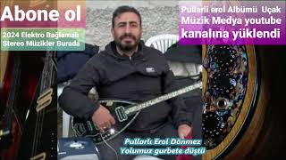 Pullarlı Erol Dönmez Yolumuz Gurbete Düştü