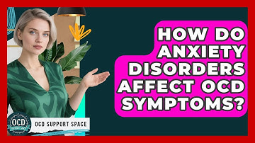 How Do Anxiety Disorders Affect OCD Symptoms? - OCD Support Space