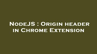 NodeJS : Origin header in Chrome Extension