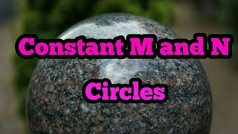 Constant M and N circles / Constant Magnitude Loci and Constant phase Loci in control systems