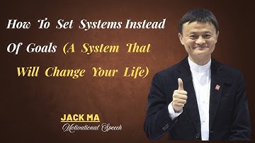 How To Set Systems Instead Of Goals (A System That Will Change Your Life) | Jack Ma Best Speech.