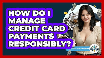 How Do I Manage Credit Card Payments Responsibly?