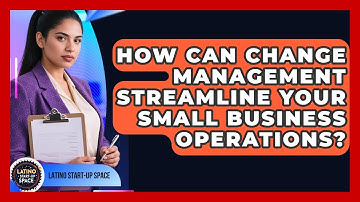 How Can Change Management Streamline Your Small Business Operations? - Latino Start Up Space