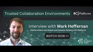 Trusted Collaboration Environment - EVB Expert Interview with Mark Heffernan, BC Platforms